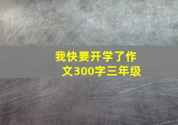 我快要开学了作文300字三年级