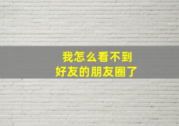 我怎么看不到好友的朋友圈了