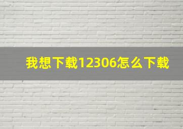 我想下载12306怎么下载