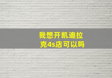 我想开凯迪拉克4s店可以吗