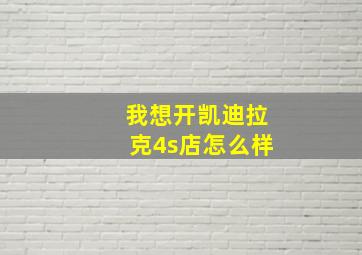 我想开凯迪拉克4s店怎么样