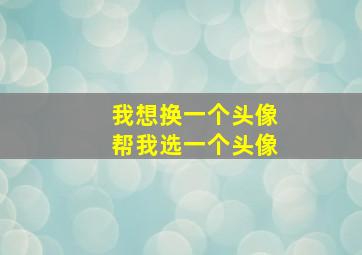 我想换一个头像帮我选一个头像