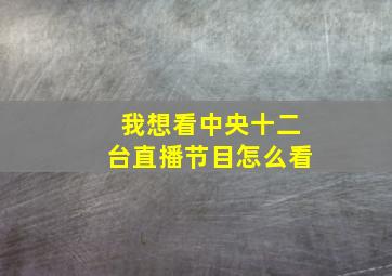 我想看中央十二台直播节目怎么看