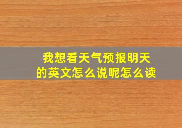 我想看天气预报明天的英文怎么说呢怎么读