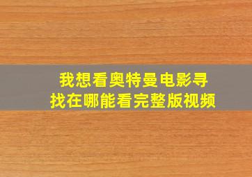 我想看奥特曼电影寻找在哪能看完整版视频