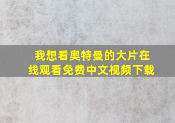 我想看奥特曼的大片在线观看免费中文视频下载