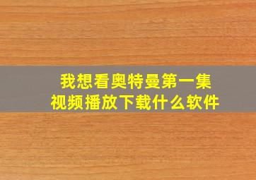 我想看奥特曼第一集视频播放下载什么软件