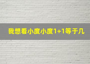 我想看小度小度1+1等于几