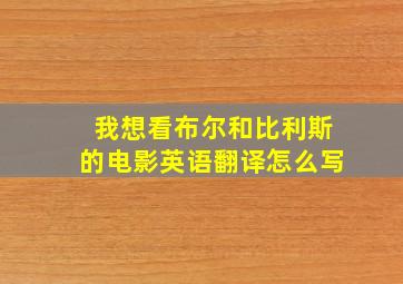 我想看布尔和比利斯的电影英语翻译怎么写