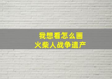 我想看怎么画火柴人战争遗产