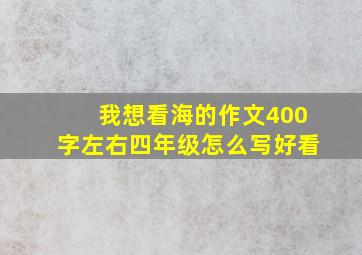 我想看海的作文400字左右四年级怎么写好看