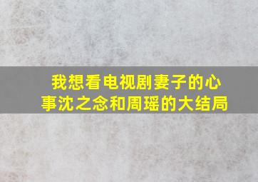 我想看电视剧妻子的心事沈之念和周瑶的大结局