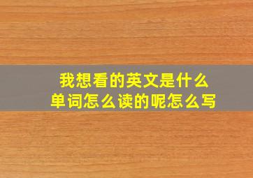 我想看的英文是什么单词怎么读的呢怎么写