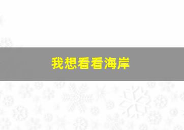 我想看看海岸