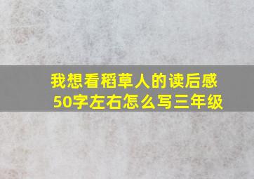 我想看稻草人的读后感50字左右怎么写三年级