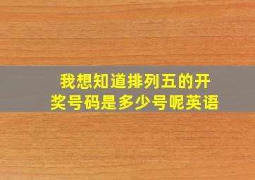 我想知道排列五的开奖号码是多少号呢英语