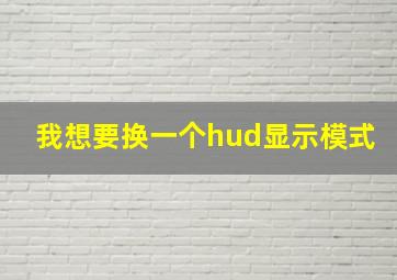 我想要换一个hud显示模式