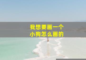 我想要画一个小狗怎么画的