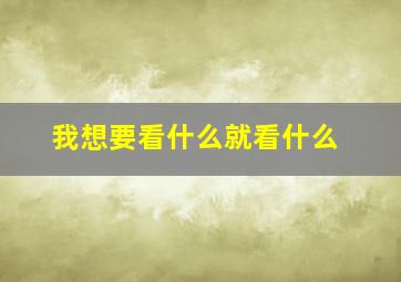 我想要看什么就看什么