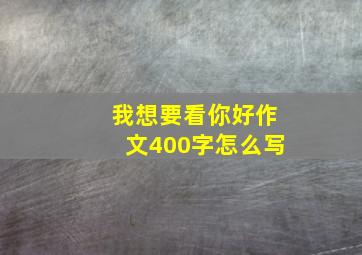 我想要看你好作文400字怎么写