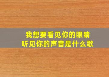 我想要看见你的眼睛听见你的声音是什么歌