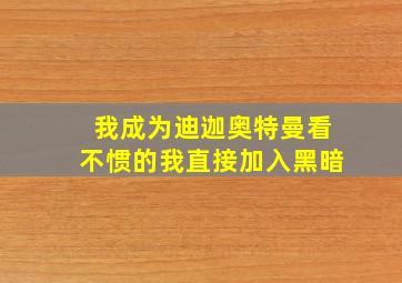 我成为迪迦奥特曼看不惯的我直接加入黑暗