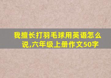 我擅长打羽毛球用英语怎么说,六年级上册作文50字