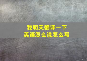 我明天翻译一下英语怎么说怎么写