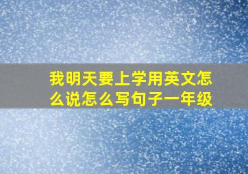 我明天要上学用英文怎么说怎么写句子一年级