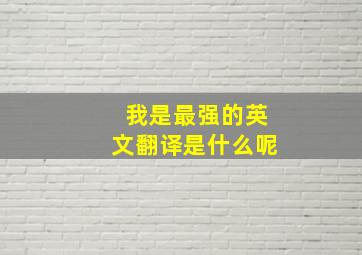 我是最强的英文翻译是什么呢