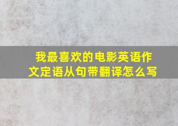 我最喜欢的电影英语作文定语从句带翻译怎么写