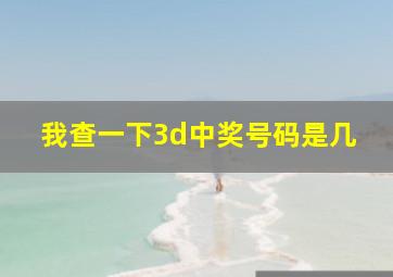 我查一下3d中奖号码是几