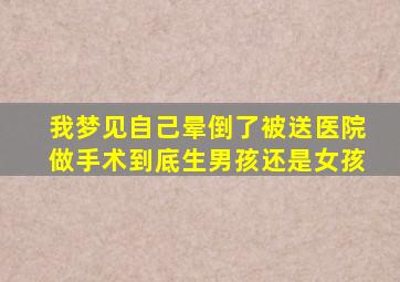 我梦见自己晕倒了被送医院做手术到底生男孩还是女孩