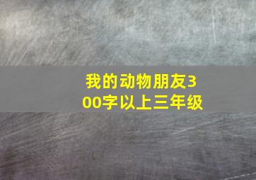 我的动物朋友300字以上三年级