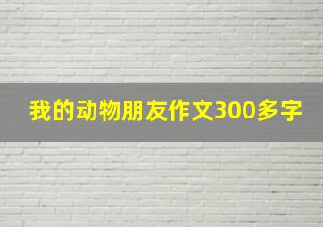 我的动物朋友作文300多字