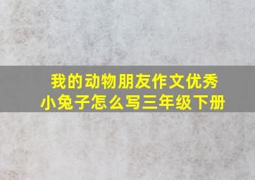 我的动物朋友作文优秀小兔子怎么写三年级下册