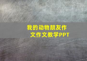 我的动物朋友作文作文教学PPT