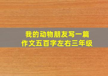 我的动物朋友写一篇作文五百字左右三年级