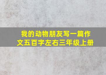 我的动物朋友写一篇作文五百字左右三年级上册