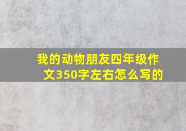 我的动物朋友四年级作文350字左右怎么写的