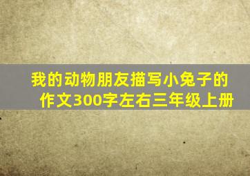 我的动物朋友描写小兔子的作文300字左右三年级上册