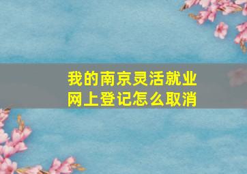 我的南京灵活就业网上登记怎么取消