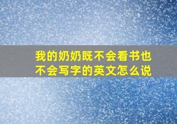 我的奶奶既不会看书也不会写字的英文怎么说