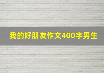 我的好朋友作文400字男生