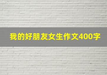 我的好朋友女生作文400字