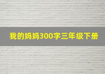 我的妈妈300字三年级下册