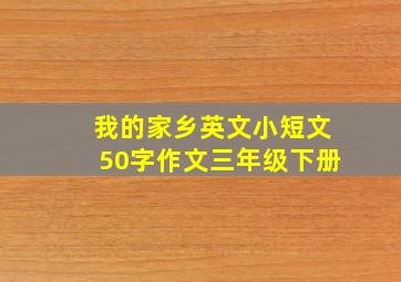 我的家乡英文小短文50字作文三年级下册