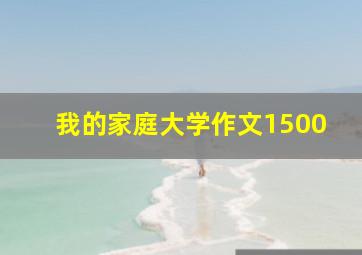 我的家庭大学作文1500