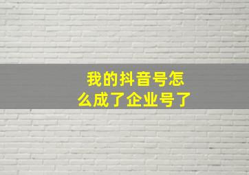 我的抖音号怎么成了企业号了