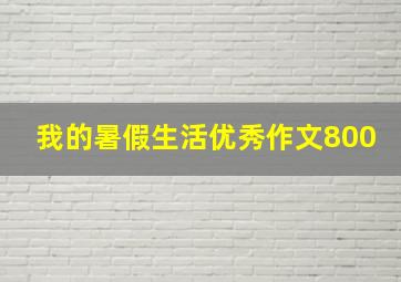 我的暑假生活优秀作文800